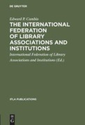 Cover-Bild zum Titel 'The International Federation of Library Associations and Institutions' von 'Edward P. Cambio'
