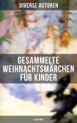 Gesammelte Weihnachtsmärchen für Kinder (Illustriert) - Charles Dickens, O. Henry, Ludwig Thoma, Manfred Kyber, Heinrich Seidel