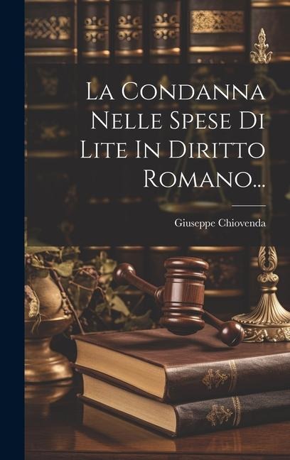 La Condanna Nelle Spese Di Lite In Diritto Romano... - Giuseppe Chiovenda