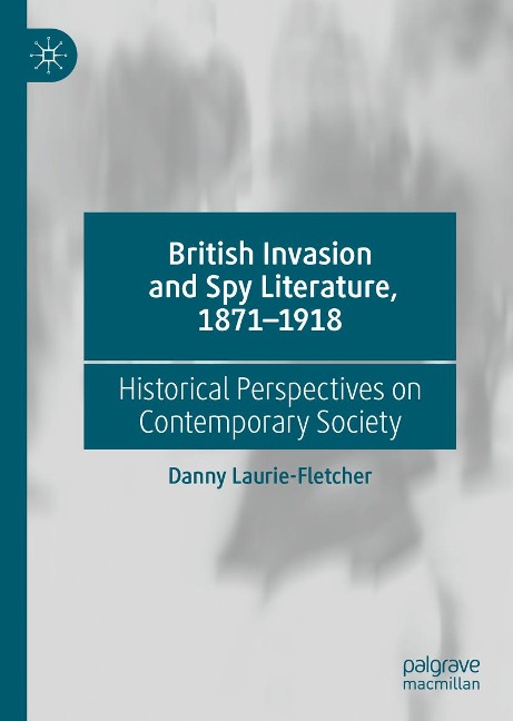 British Invasion and Spy Literature, 1871-1918 - Danny Laurie-Fletcher