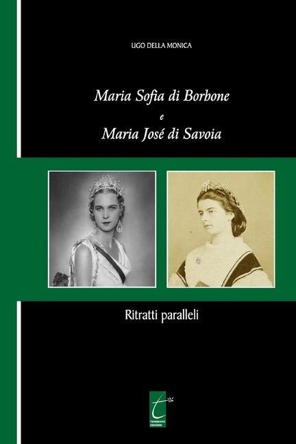 Maria Sofia di Borbone e Maria José di Savoia: Ritratti paralleli - Ugo Della Monica