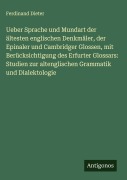 Cover-Bild zum Titel 'Ueber Sprache und Mundart der ältesten englischen Denkmäler, der Epinaler und Cambridger Glossen, mit Berücksichtigung des Erfurter Glossars: Studien zur altenglischen Grammatik und Dialektologie' von 'Ferdinand Dieter'