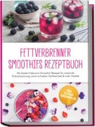 Cover-Bild zum Titel 'Fettverbrenner Smoothies Rezeptbuch: Die besten Fatburner Smoothie Rezepte für maximale Fettverbrennung, einen schnellen Stoffwechsel & mehr Vitalität - inkl. 30-Tage-Abnehmplan' von 'Malia Arndt'