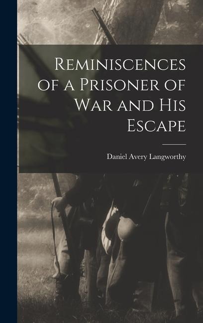 Reminiscences of a Prisoner of war and his Escape - Daniel Avery Langworthy