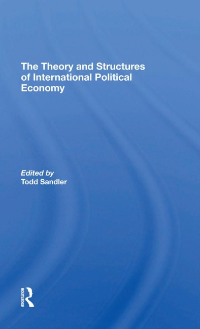 The Theory And Structures Of International Political Economy - Todd Sandler