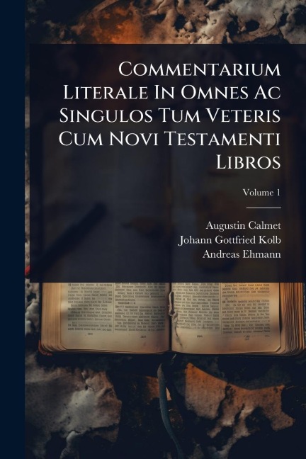 Commentarium Literale In Omnes Ac Singulos Tum Veteris Cum Novi Testamenti Libros - Augustin Calmet, Andreas Ehmann
