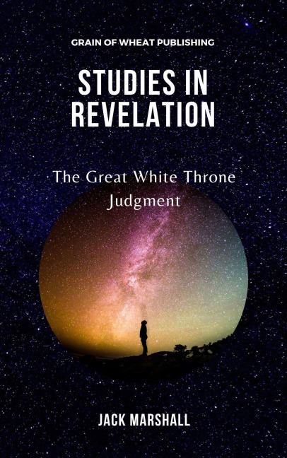 Studies in Revelation - The Great White Throne Judgment - Jack Marshall