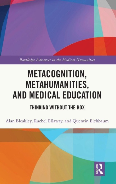 Metacognition, Metahumanities, and Medical Education - Alan Bleakley, Rachel Ellaway, Quentin Eichbaum