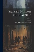 Cover-Bild zum Titel 'Bagnes, Prisons Et Criminels; Volume 2' von 'Benjamin Nicolas Marie Appert'