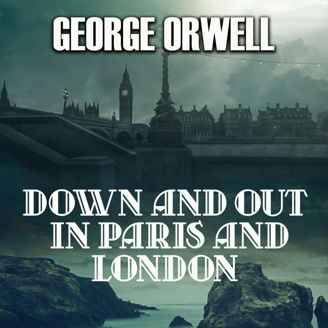 Down and Out in Paris and London - George Orwell