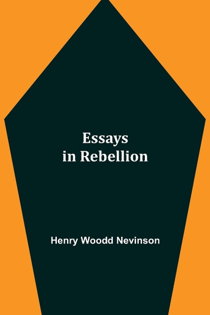 Essays in Rebellion - Henry Woodd Nevinson