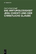 Cover-Bild zum Titel 'Die Irrtumslosigkeit Jesu Christi und der christliche Glaube' von 'Paul Schwartzkopff'