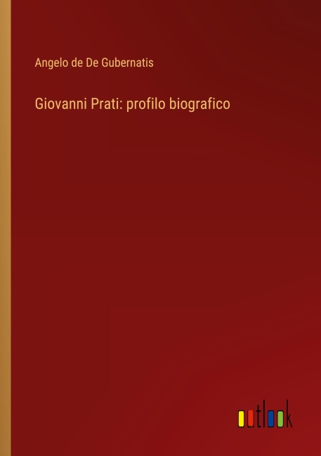 Giovanni Prati: profilo biografico - Angelo de de Gubernatis