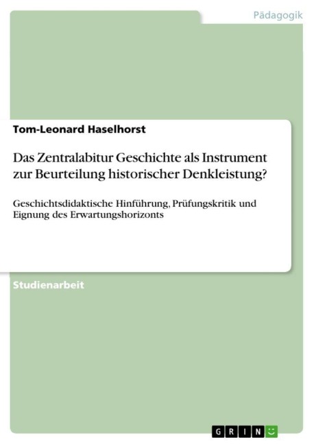 Das Zentralabitur Geschichte als Instrument zur Beurteilung historischer Denkleistung? - Tom-Leonard Haselhorst