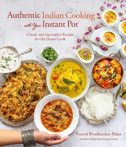 Authentic Indian Cooking with Your Instant Pot: Classic and Innovative Recipes for the Home Cook - Vasanti Bhadkamkar-Balan