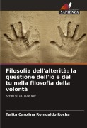 Cover-Bild zum Titel 'Filosofia dell'alterità: la questione dell'io e del tu nella filosofia della volontà' von 'Talita Carolina Romualdo Rocha'