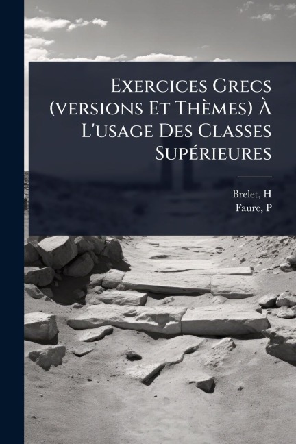 Exercices Grecs (versions Et Thèmes) Ã L'usage Des Classes SupÃ(c)rieures - Brelet H, Faure P