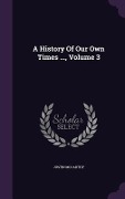 Cover-Bild zum Titel 'A History Of Our Own Times ..., Volume 3' von 'Justin Mccarthy'