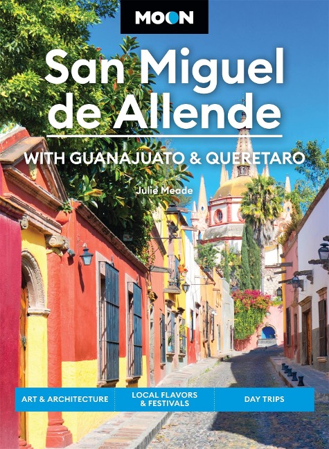 Moon San Miguel de Allende: With Guanajuato & Queretaro - Julie Meade, Moon Travel Guides