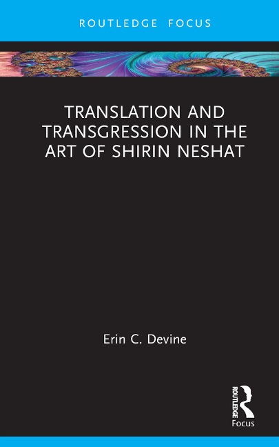 Translation and Transgression in the Art of Shirin Neshat - Erin C. Devine
