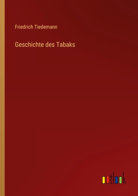 Geschichte des Tabaks - Friedrich Tiedemann