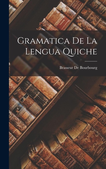 Gramatica De La Lengua Quiche - Brasseur De Bourbourg