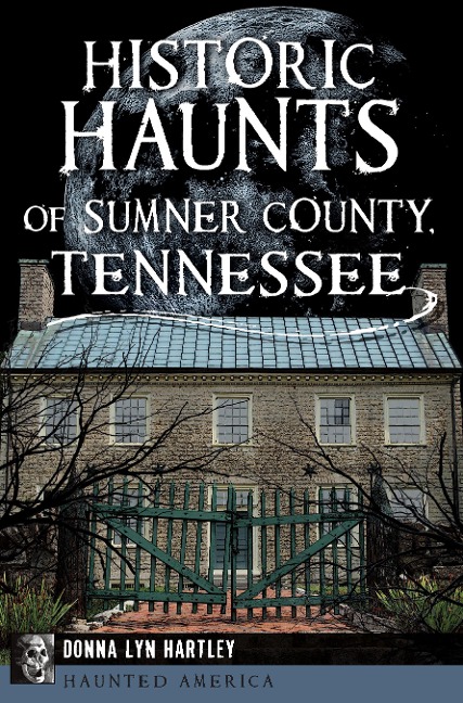 Historic Haunts of Sumner County, Tennessee - Donna Lyn Hartley