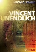 Cover-Bild zum Titel 'Vincent unendlich' von 'Aron B. Wake'