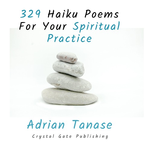 329 Haiku Poems for Your Spiritual Practice - Adrian Tanase