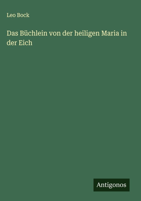 Das Büchlein von der heiligen Maria in der Eich - Leo Bock