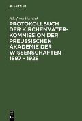 Protokollbuch der Kirchenväter-Kommission der Preußischen Akademie der Wissenschaften 1897 - 1928 - Adolf Von Harnack