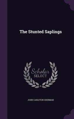 The Stunted Saplings - John Carleton Sherman