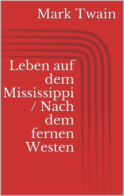 Leben auf dem Mississippi / Nach dem fernen Westen - Mark Twain