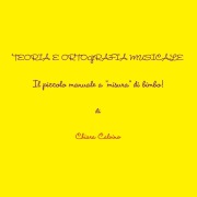 Cover-Bild zum Titel 'TEORIA E ORTOGRAFIA MUSICALE - IL PICCOLO MANUALE A "MISURA" DI BIMBO!' von 'Chiara Daniela Calvino'