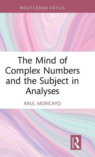 The Mind of Complex Numbers and the Subject in Analyses - Raul Moncayo