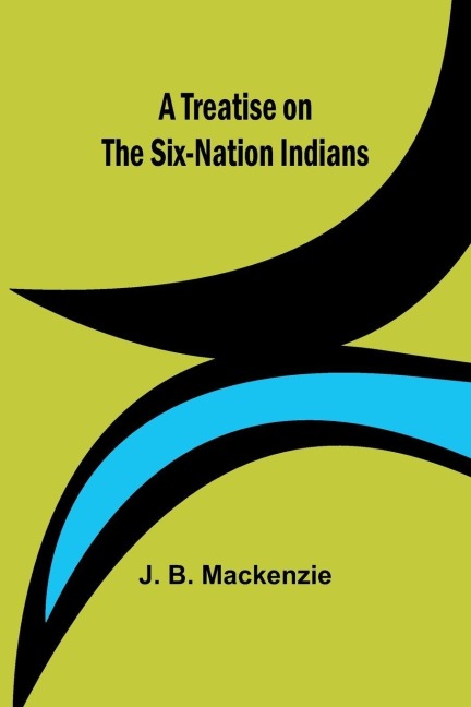 A Treatise on the Six-Nation Indians - J. B. Mackenzie