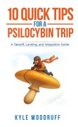 Cover-Bild zum Titel '10 Quick Tips For A Psilocybin Trip: A Takeoff, Landing, and Integration Guide' von 'Kyle Woodruff'