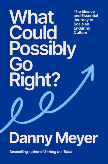 What Could Possibly Go Right? - Danny Meyer