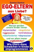 Cover-Bild zum Titel 'EGO-ELTERN aus Liebe ? Warum werden unsere Kinder immer tyrannischer, antriebsloser, unglücklicher?' von 'Dantse Dantse'