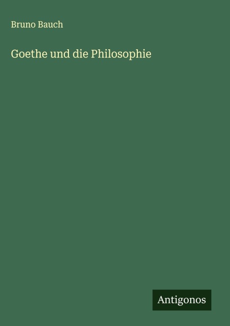 Goethe und die Philosophie - Bruno Bauch