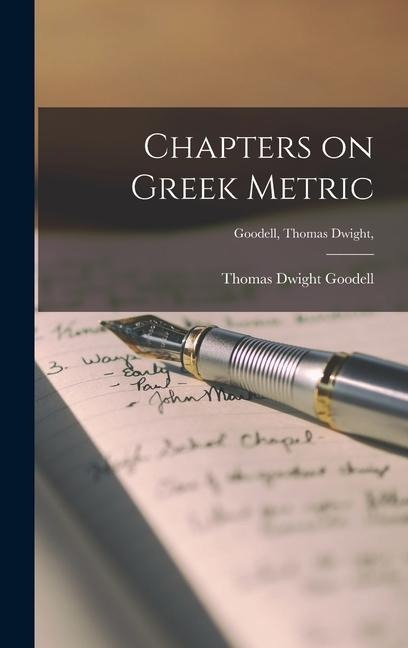 Chapters on Greek Metric [microform]; Goodell, Thomas Dwight, - Thomas Dwight Goodell
