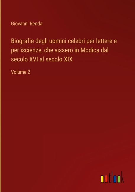 Biografie degli uomini celebri per lettere e per iscienze, che vissero in Modica dal secolo XVI al secolo XIX - Giovanni Renda