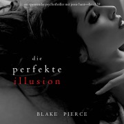 Cover-Bild zum Titel 'Die perfekte Illusion (Ein spannender Psychothriller mit Jessie Hunt¿Band 39)' von 'Blake Pierce'