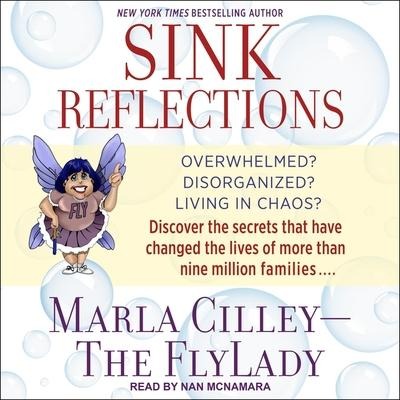 Sink Reflections Lib/E: Overwhelmed? Disorganized? Living in Chaos? Discover the Secrets That Have Changed the Lives of More Than Half a Milli - Marla Cilley