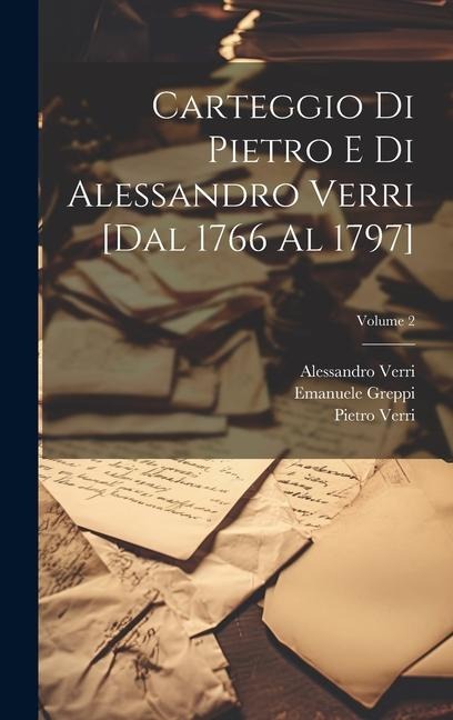 Carteggio di Pietro e di Alessandro Verri [dal 1766 al 1797]; Volume 2 - Pietro Verri, Alessandro Verri, Emanuele Greppi