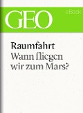 Raumfahrt: Wann fliegen wir zum Mars? (GEO eBook Single) - 