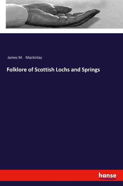 Folklore of Scottish Lochs and Springs - James M. Mackinlay
