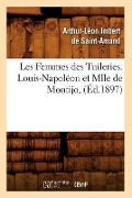 Cover-Bild zum Titel 'Les Femmes Des Tuileries. Louis-Napoléon Et Mlle de Montijo, (Éd.1897)' von 'Arthur-Léon Imbert de Saint-Amand'