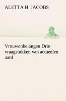 Vrouwenbelangen Drie vraagstukken van actueelen aard - Aletta H. (Aletta Henriette) Jacobs