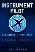 Instrument Pilot Checkride Study Guide Everything You Need to Pass on the First Try - Ted Marsh